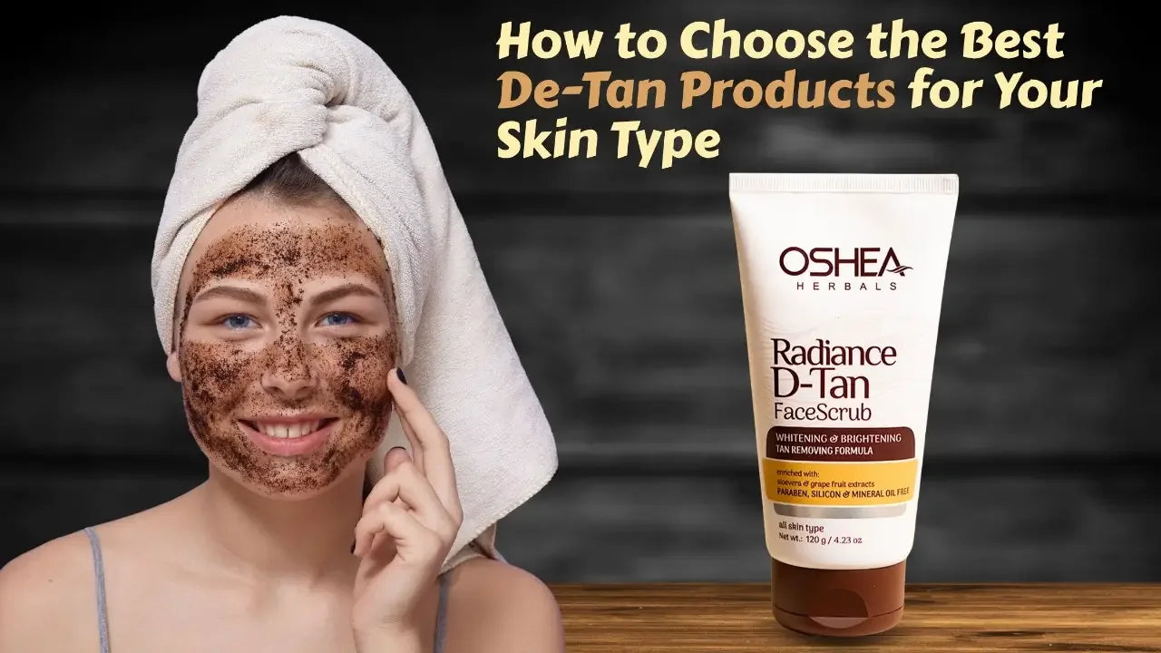 How to Choose the Best De-Tan Products for Your Skin Type - Oshea Herbals