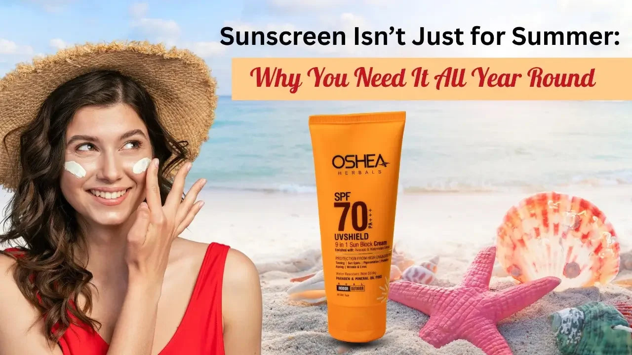 Sunscreen Isn’t Just for Summer: Why You Need It All Year Round - Oshea Herbals